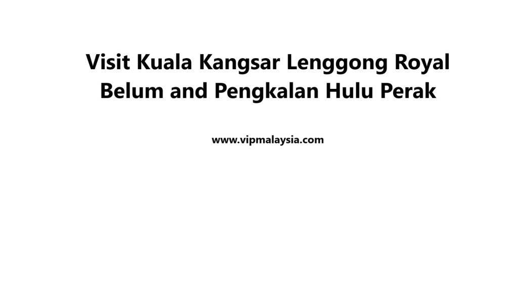 Visit Kuala Kangsar Lenggong Royal Belum and Pengkalan Hulu Perak