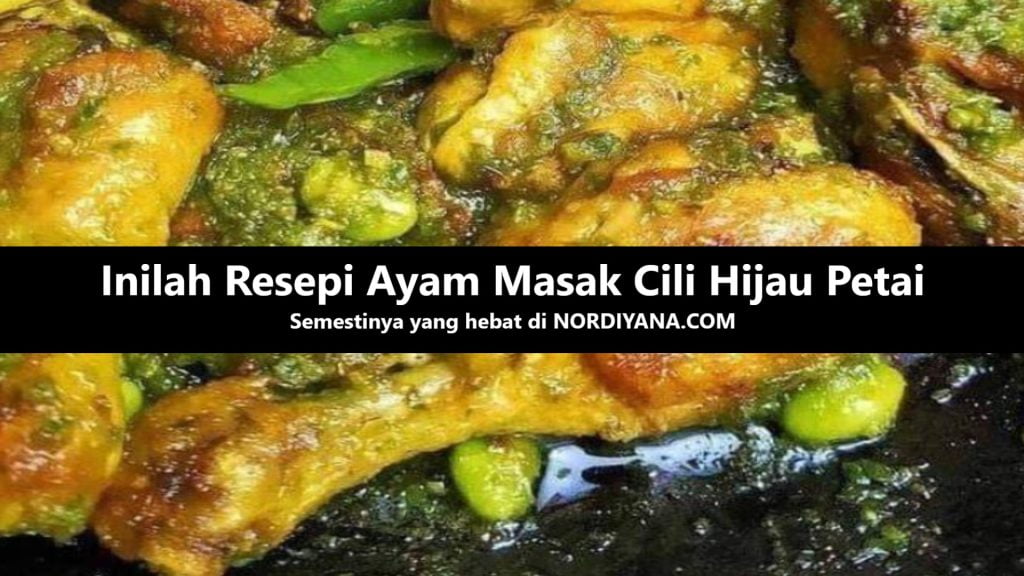 Inilah Resepi Ayam Masak Cili Hijau Petai yang Hebat