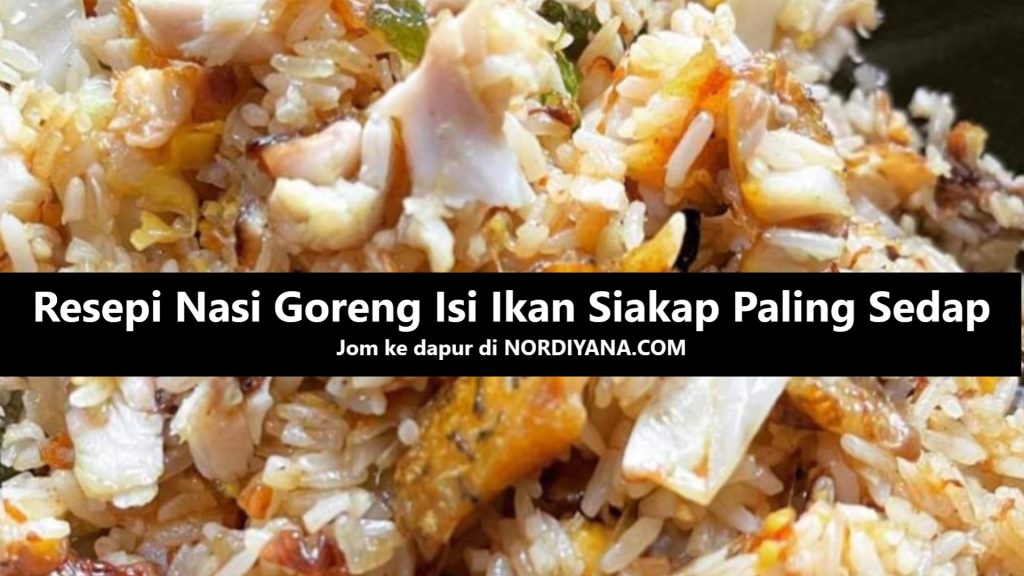 Resepi Nasi Goreng Isi Ikan Siakap yang Paling Sedap